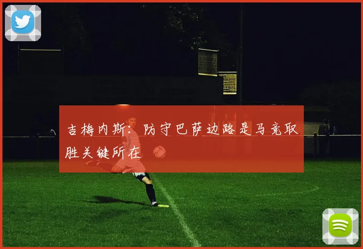 吉梅内斯：防守巴萨边路是马竞取胜关键所在