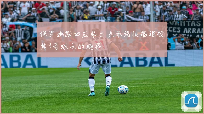 保罗幽默回应弗兰克承诺快船退役其3号球衣的趣事